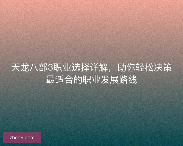 天龙八部3职业选择详解，助你轻松决策最适合的职业发展路线